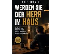 Werden Sie der Herr im Haus: Wie Sie in Ihrer Beziehung wieder Haltung, Stimme und Selbstachtung gewinnen: 1 (Mann sein und Mann bleiben)