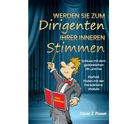 Werden Sie zum Dirigenten Ihrer inneren Stimmen: Schluss mit dem gedanklichen Hin und Her - Klarheit finden mit der Transaktionsanalyse
