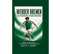 Werder Bremen - The Green-White Story: Stories, Stars and Moments from Bundesliga Glory to European Nights
