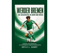 Werder Bremen - The Green-White Story: Stories, Stars and Moments from Bundesliga Glory to European Nights