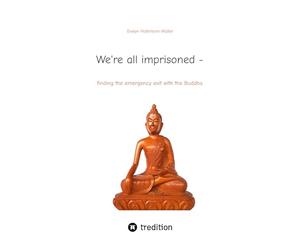 We're all imprisoned -: finding the emergency exit with the Buddha