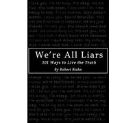 We're All Liars: 101 Ways to Live the Truth