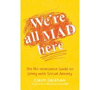 We're All Mad Here: The No-Nonsense Guide to Living with Social Anxiety