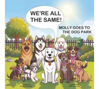 WE'RE ALL THE SAME!: MOLLY GOES TO THE DOG PARK (Molly's Tail Wagging Adventures)