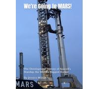 We're Going to MARS! The Development History of SpaceX's Starship, the World's Biggest Rocket
