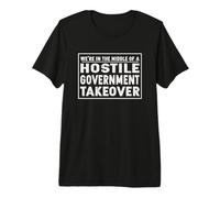 We're In The Middle of A Hostile Government Takeover Camiseta Premium