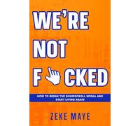 We're Not F*cked: How to Break the Doomscroll Spiral and Start Living Again