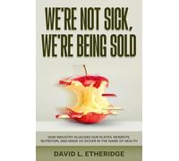 We're Not Sick, We're Being Sold: How Industry Hijacked Our Plates, Rewrote Nutrition, and Made Us Sicker in the Name of Health