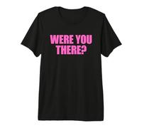 were You There Camiseta Premium