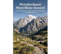 Werelderfgoed: Mont Blanc-massief: Een verkenning van natuur, cultuur en erfgoed rond Mont Blanc