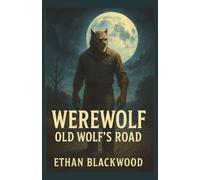 WEREWOLF - Old Wolf's Road: A Supernatural Action Thriller of Small-Town Vengeance