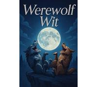 Werewolf Wit: Snarls, snickers & silver linings: A howling collection of 120 hair-raising humor, and beastly banter. Funny gift for werewolf enthusiasts and jokesters.