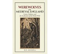 Werewolves of Medieval England: Curses, Outlaws, and the Eradication of the British Wild