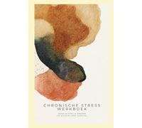 WERKBOEK CHRONISCHE STRESS: Een 6-fasenprogramma om stress en burn-out te verlichten