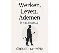 Werken. Leven. Ademen. - Zen als levensstijl