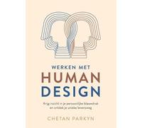 Werken met human design: Krijg inzicht in je persoonlijke blauwdruk en ontdek je unieke levensweg