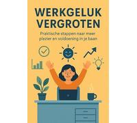 Werkgeluk Vergroten: Praktische stappen naar meer plezier en voldoening in je baan