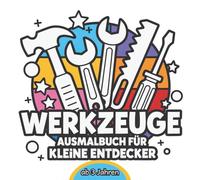 Werkzeuge Ausmalbuch für kleine Entdecker ab 3 Jahren | 50 faszinierenden Ausmalbildern rund ums Handwerk | fördert die Kreativität und Konzentration kleiner Handwerker-Fans