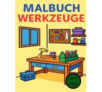Werkzeuge Malbuch für Kinder ab 4 Jahren - Ausmalbilder rund um die Werkstatt: Tolles Lern- und Ausmalbuch für kleine Handwerker