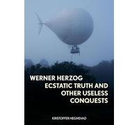 Werner Herzog: Ecstatic Truth and Other Useless Conquests