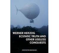 Werner Herzog: Ecstatic Truth and Other Useless Conquests