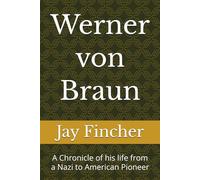 Werner von Braun: A Chronicle of his life from a Nazi to American Pioneer