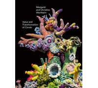 Wertheim, Christine - Christine and Margaret Wertheim: Value and Transformation of Corals: Catalogue for the exhibition at Museum Frieder Burda 2022