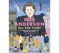 Wes Anderson – Todas las películas: La historia detrás de cada filme, episodio y cortometraje