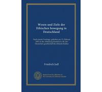 Wesen und Ziele der Ethischen bewegung in Deutschland: Nach einem Vortrage, gehalten am 13. Februar 1893 in der Abteilung Frankfurt a.M. der Deutschen gesellschaft für ethische Kultur