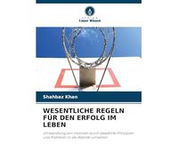 WESENTLICHE REGELN FÜR DEN ERFOLG IM LEBEN: Umwandlung von Visionen durch bewährte Prinzipien und Praktiken in die Realität umsetzen