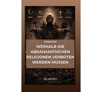 Weshalb die abrahamitischen Religionen verboten werden müssen: Die satanische Umkehrung: Wie Judentum, Christentum und Islam das Patriarchat ... über die Wege zur geistigen Souveränität.