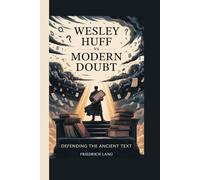 Wesley Huff vs Modern Doubt: Defending the Ancient Text