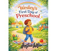 Wesley’s First Day of Preschool: A Sweet Story About Starting School, Making New Friends, and Discovering the Joy of Learning