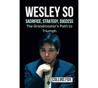 WESLEY SO: Sacrifice, Strategy, Success - The Grandmaster’s Path to Triumph