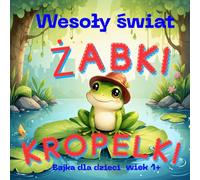 Wesoły świat żabki Kropelki :Bajka dla dzieci wiek 1+: Odkryj magiczne przygody pełne radości !