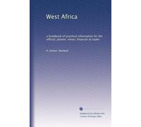 West Africa: a handbook of practical information for the official, planter, miner, financier & trader