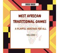 WEST AFRICAN TRADITIONAL GAMES: A Playful Heritage For All - Volume 1