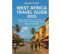West African Travel Guide 2025: Discover Hidden Gems, Local Food, and Real-Life Tips Across Ghana, Nigeria, Senegal, and Beyond