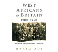 West Africans in Britain: 1900-1960 Nationalism, Pan Africanism and Communism