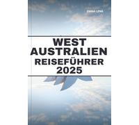 WEST AUSTRALIEN REISEFÜHRER 2025: Erkunden Sie zerklüftete Küsten, atemberaubende Nationalparks, lebendige Weinregionen und Insidertipps für ein episches Outback-Abenteuer.