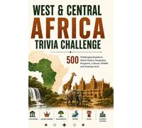 West & Central Africa Trivia Challenge: 500 Challenging Questions on History, Geography, Kingdoms, Cultures, Wildlife & Amazing Facts