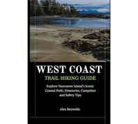 West Coast Trail Hiking Guide: Explore Vancouver Island’s Iconic Coastal Path; Itineraries, Campsites and Safety Tips