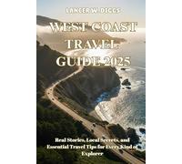 WEST COAST TRAVEL GUIDE 2025: Real Stories, Local Secrets, and Essential Travel Tips for Every Kind of Explorer.