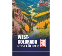 WEST-COLORADO REISEFÜHRER 2026: Planen Sie malerische Roadtrips, Bergabenteuer, Wanderwege, Nationalparks und versteckte Schätze in den Rockies
