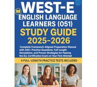 WEST-E ENGLISH LANGUAGE LEARNERS (051) STUDY GUIDE 2025-2026: Complete Framework-Aligned Prep Manual with 400+ Practice Questions, Full-Length Mock Exams to Pass the WEST-E ELL Certification Exam