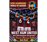 West Ham United: The Forever Blowing Bubbles Quiz Book: A West Ham United Quiz Book: Over 250 Questions & Answers - The Perfect Gift for True Hammers Fans (Don Hammond World Of Quizzes)