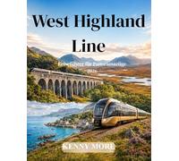 West Highland Line Reiseführer für Panoramazüge 2026: Bahnreise eines Erstreisenden durch Schottlands Lochs, Moore, Berge, das Glenfinnan-Viadukt und die Mallaig-Küste