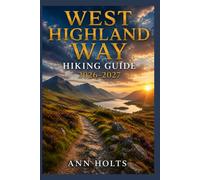 WEST HIGHLAND WAY HIKING GUIDE 2026-2027: Best Trails, Beginner and Solo Hike Tips, Waterfalls, Scenic Routes, and Itineraries (Ultimate Cruise & Hiking Adventure Series)
