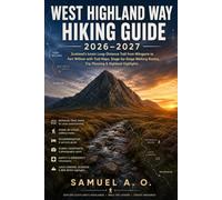 West Highland Way Hiking Guide 2026-2027: Scotland’s Iconic Long-Distance Trail from Milngavie to Fort William with Detailed Trail Maps, ... Loch Lomond, Glencoe & Ben Nevis