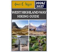 WEST HIGHLAND WAY HIKING GUIDE 2026-2027: Walking and Trekking Itineraries Across Scotland Covering Loch Lomond, Rannoch Moor, and Glencoe with Route ... Costs, Navigation Tips, and Planning Advice